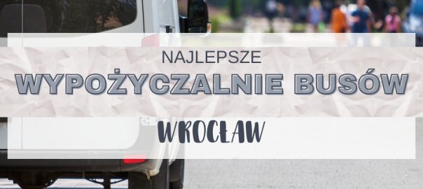 Jakie są najlepsze wypożyczalnie busów we Wrocławiu?